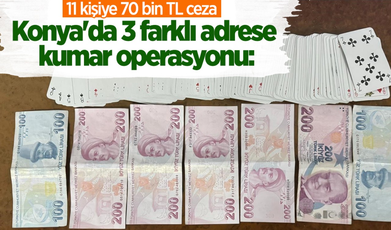 Konya'da 3 farklı adrese kumar operasyonu: 11 kişiye 70 bin TL ceza 