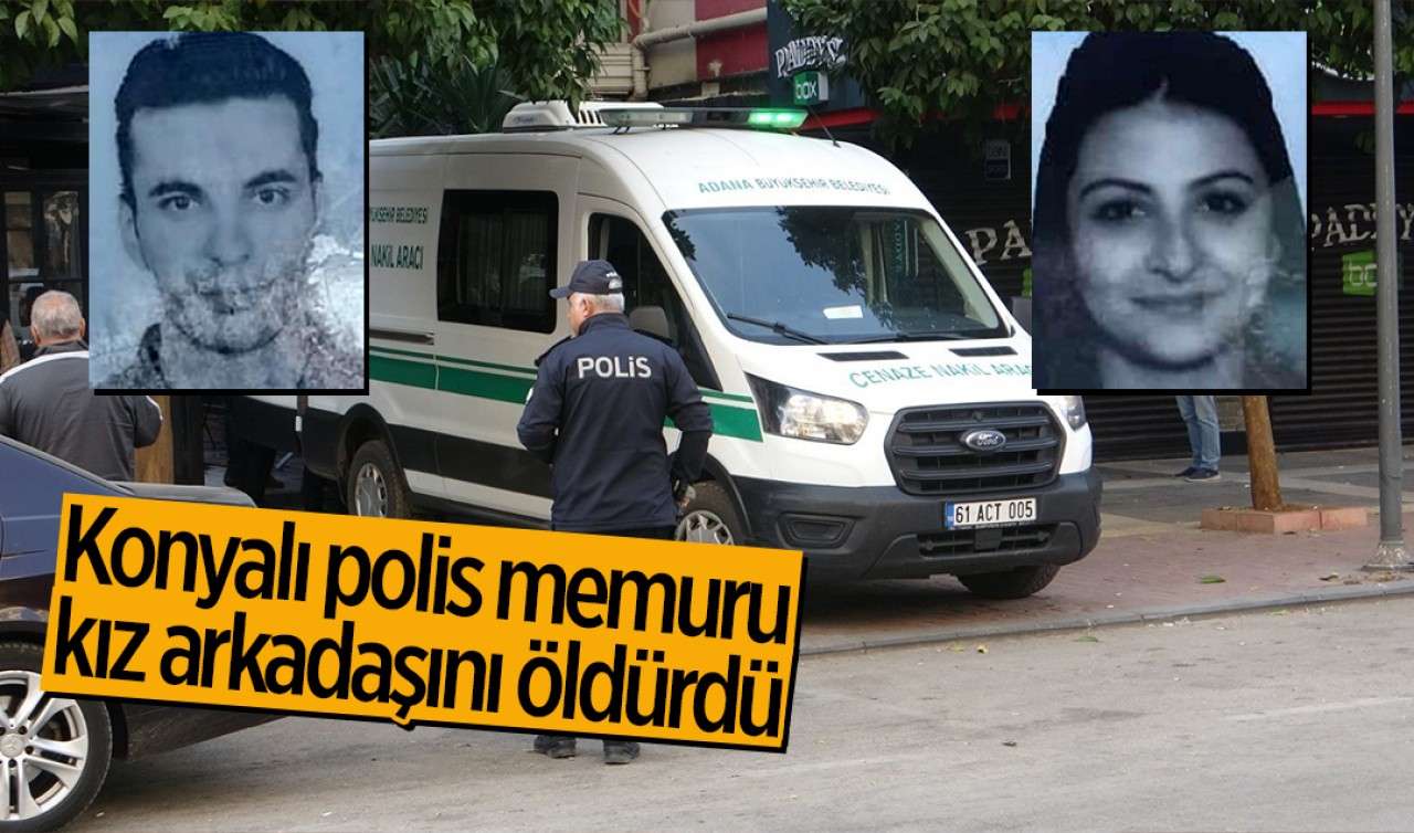 Konyalı polis memuru kız arkadaşını öldürdü