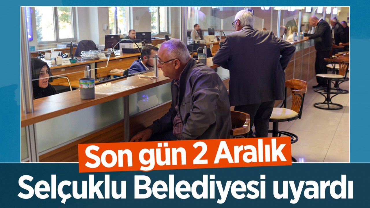 Selçuklu Belediyesi uyardı: Son gün 2 Aralık