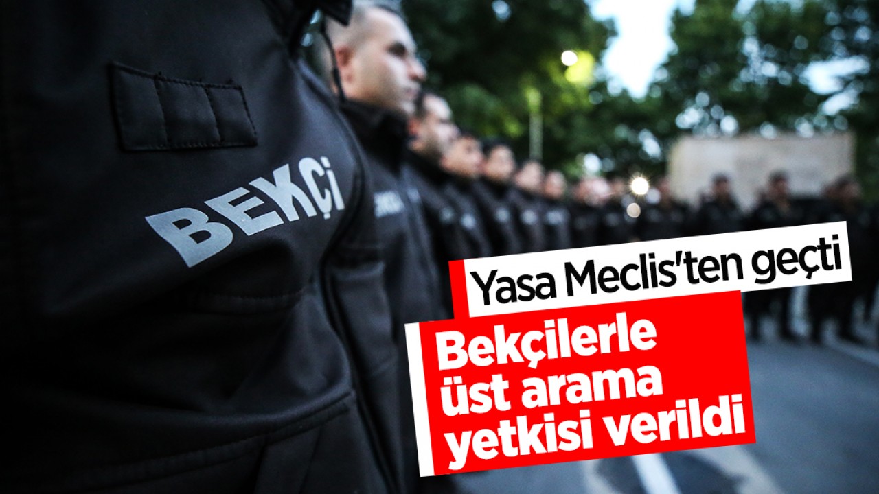 Yasa Meclis’ten geçti: Bekçilerle üst arama yetkisi verildi