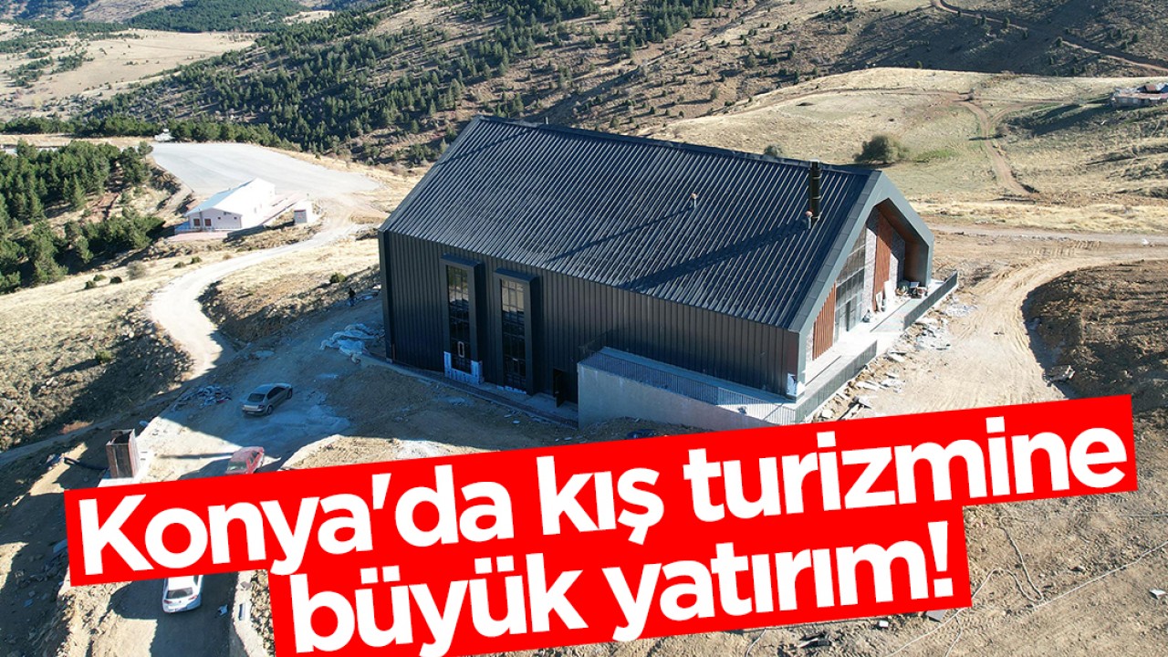 Konya’da kış turizmine büyük yatırım!