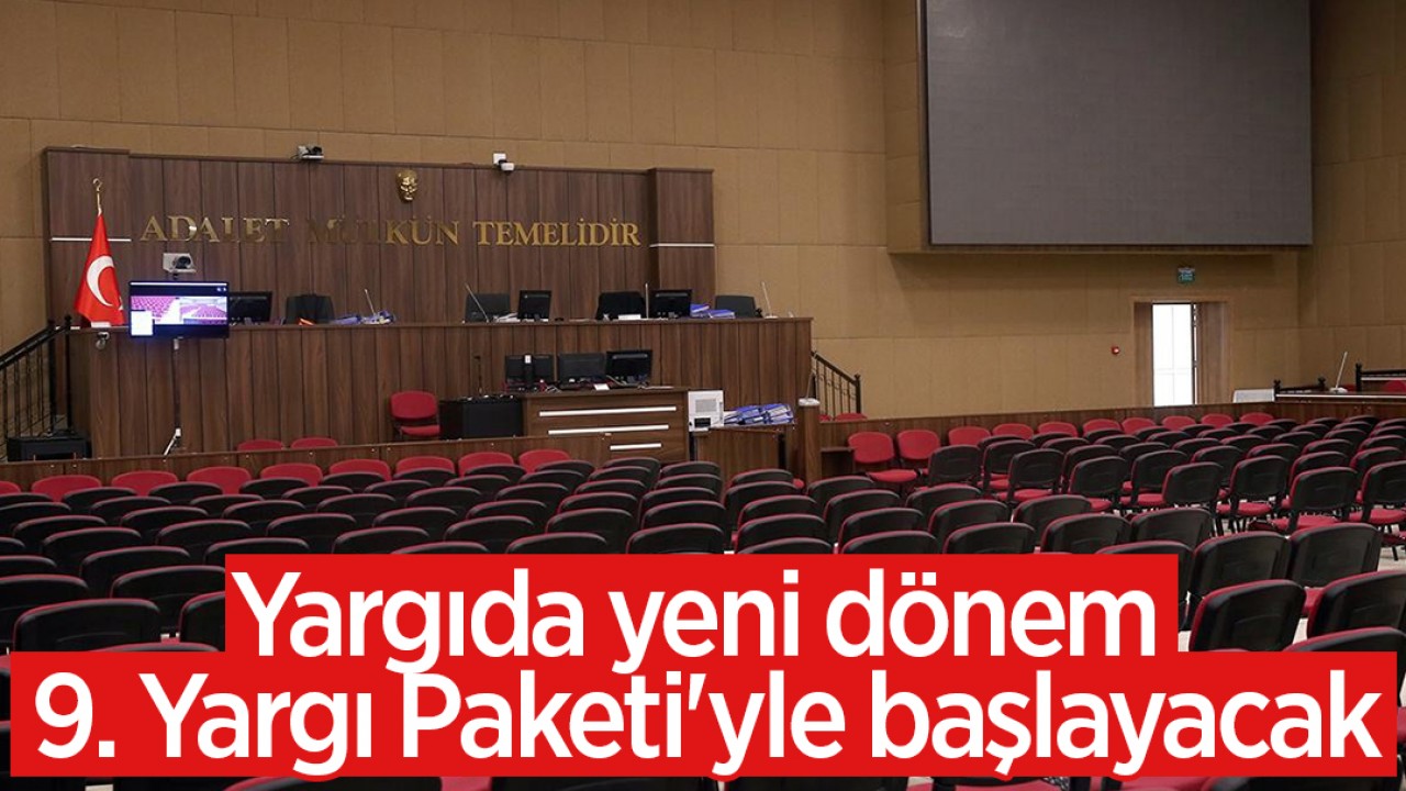 Yargıda yeni dönem 9. Yargı Paketi’yle başlayacak