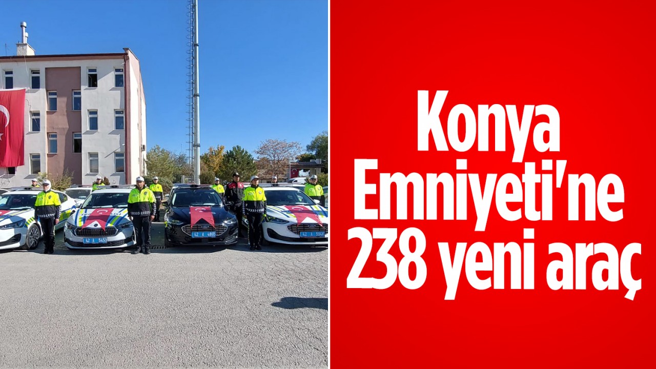 Konya Emniyeti’ne 238 yeni araç