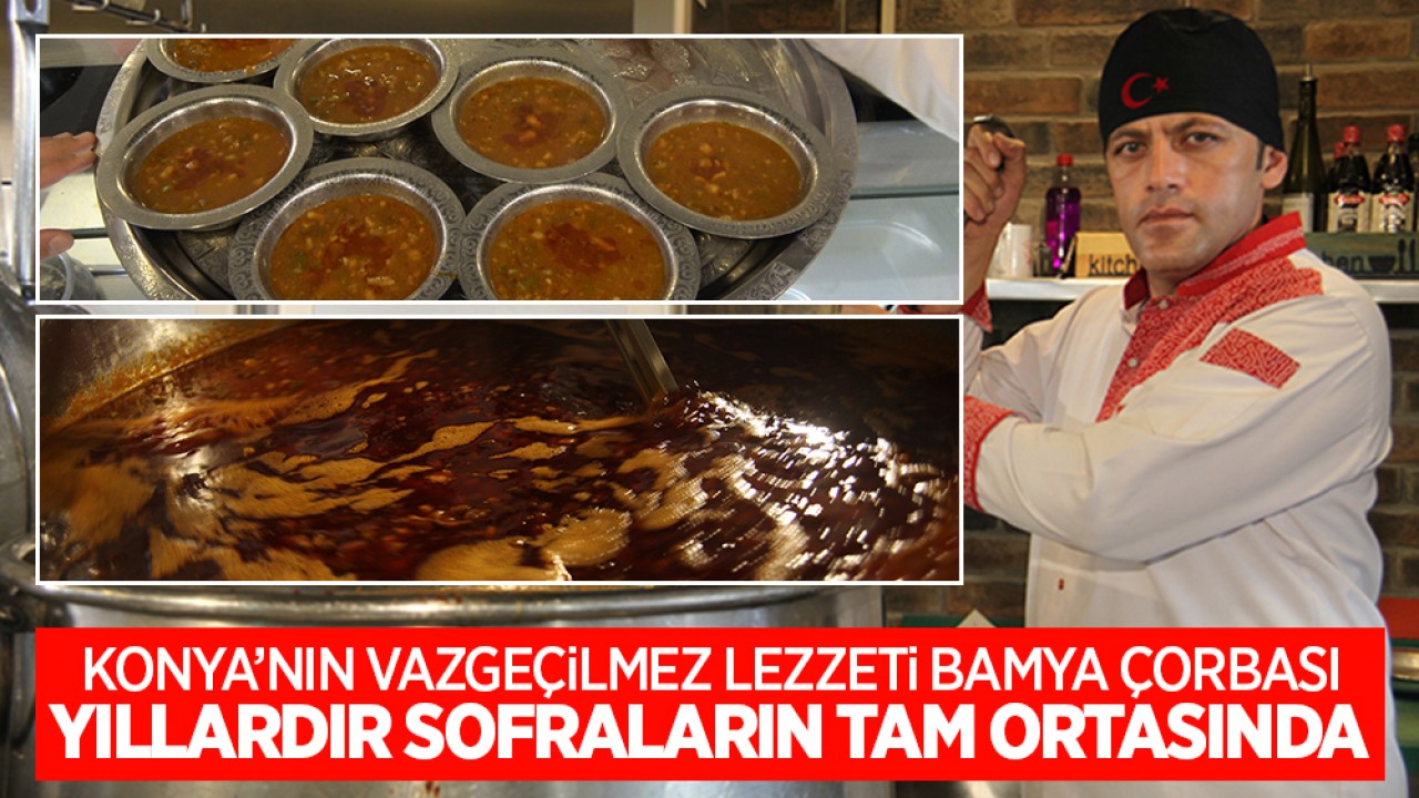 Konya'nın vazgeçilmez lezzeti Bamya çorbası yıllardır sofraların tam ortasında