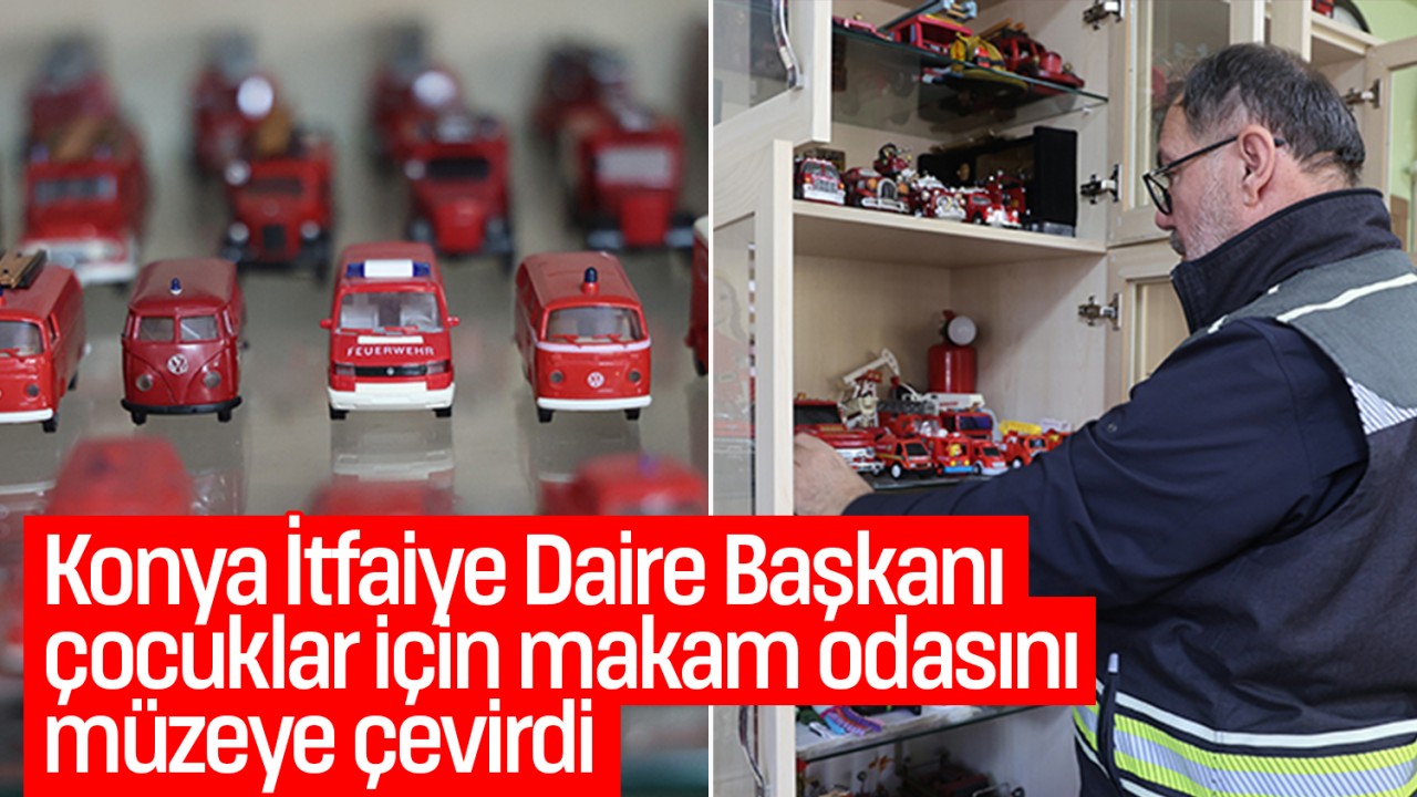 Konya İtfaiye Daire Başkanı, çocuklar için makam odasını müzeye çevirdi