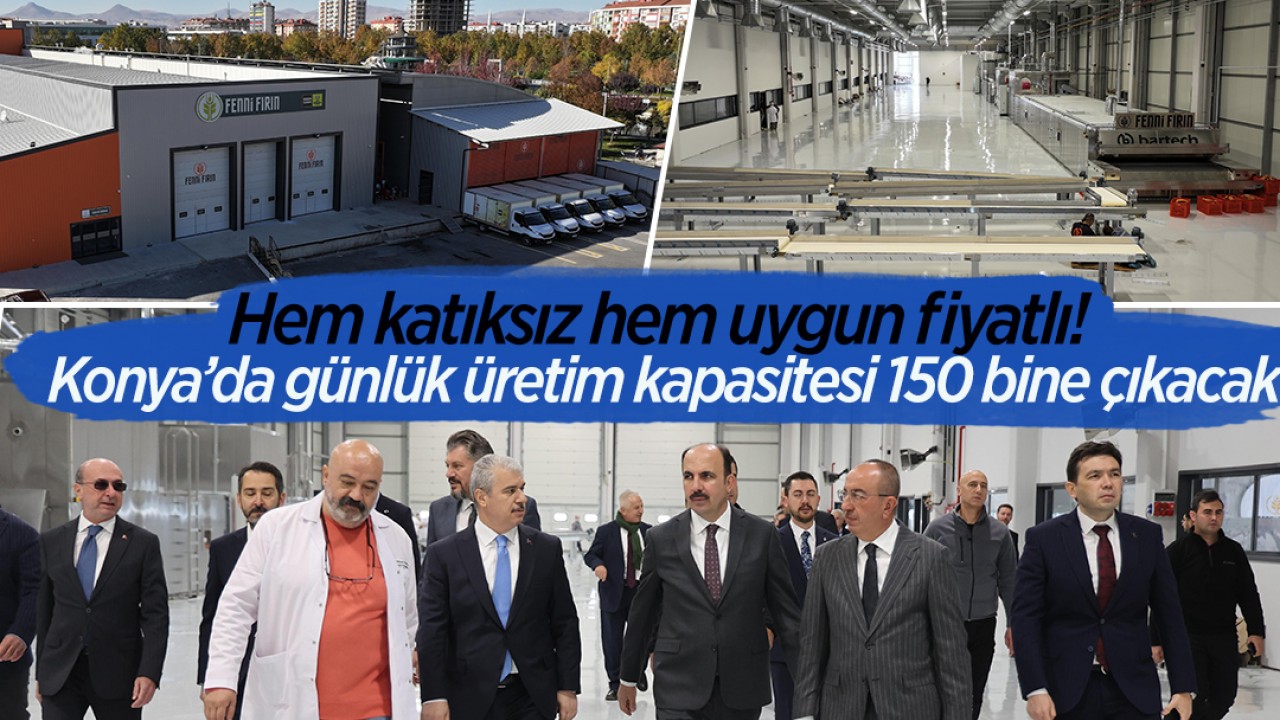 Hem katıksız hem uygun fiyatlı! Konya’da günlük üretim kapasitesi 150 bine çıkacak