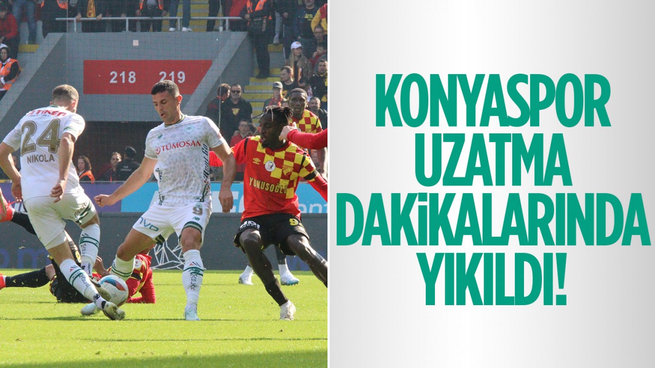 Konyaspor uzatma dakikalarında yıkıldı!