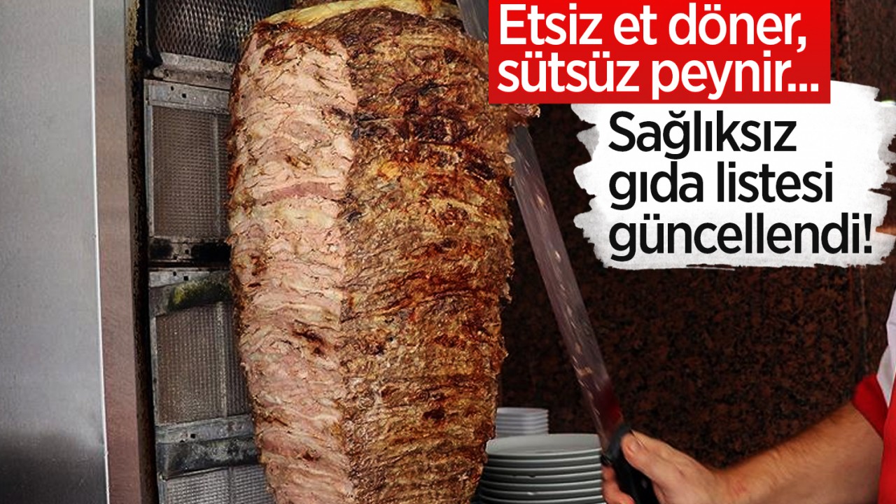 Etsiz et döner, sütsüz peynir....Sağlıksız gıda listesi güncellendi!