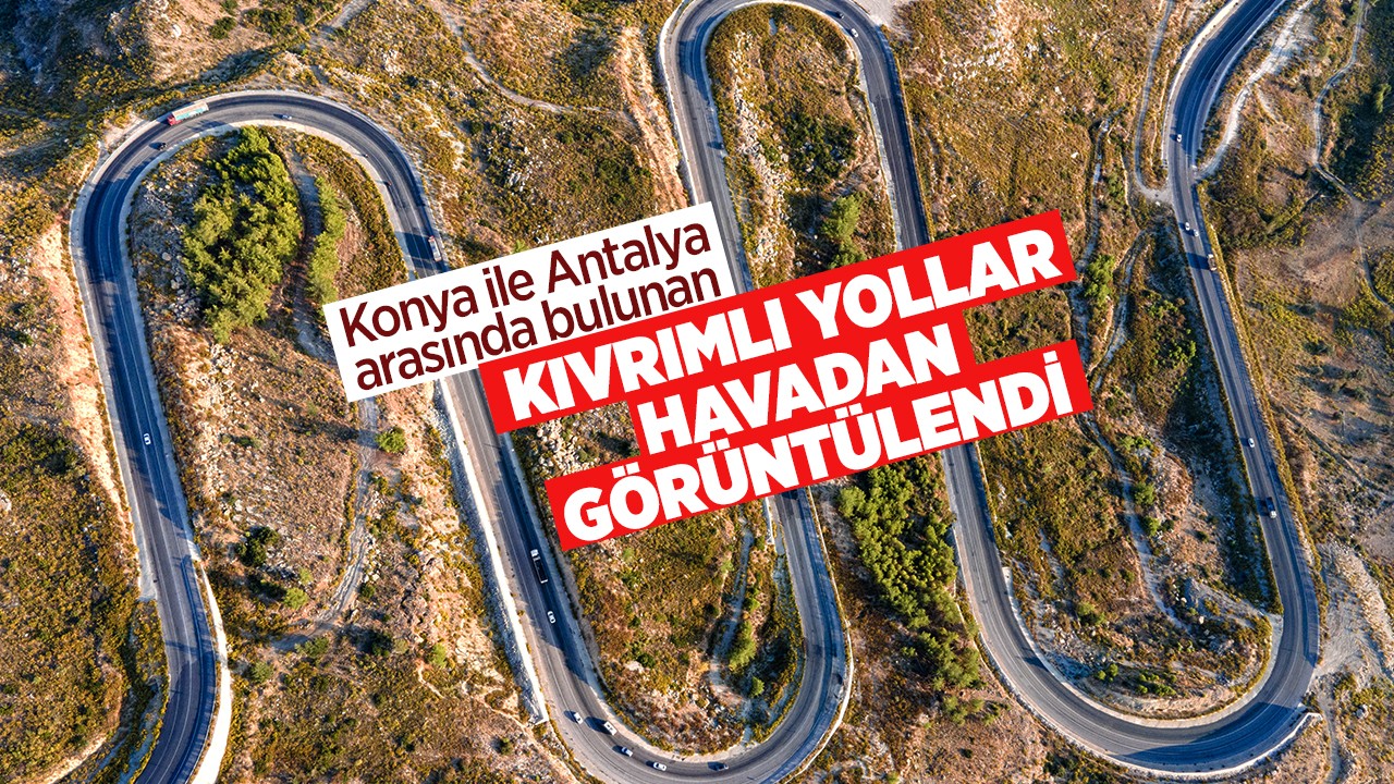 Konya ile Antalya arasında bulunan kıvrımlı yollar havadan görüntülendi