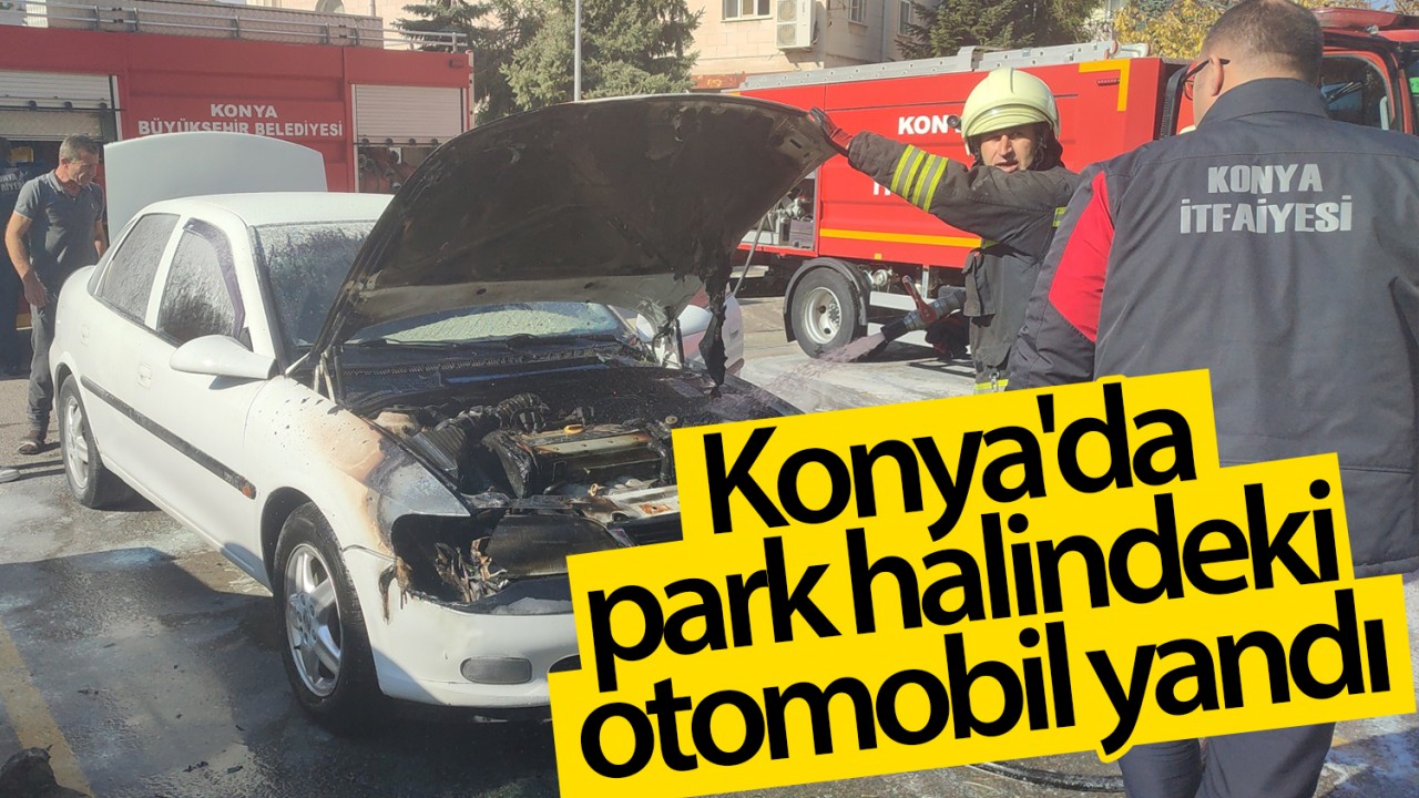 Konya’da park halindeki otomobil yandı