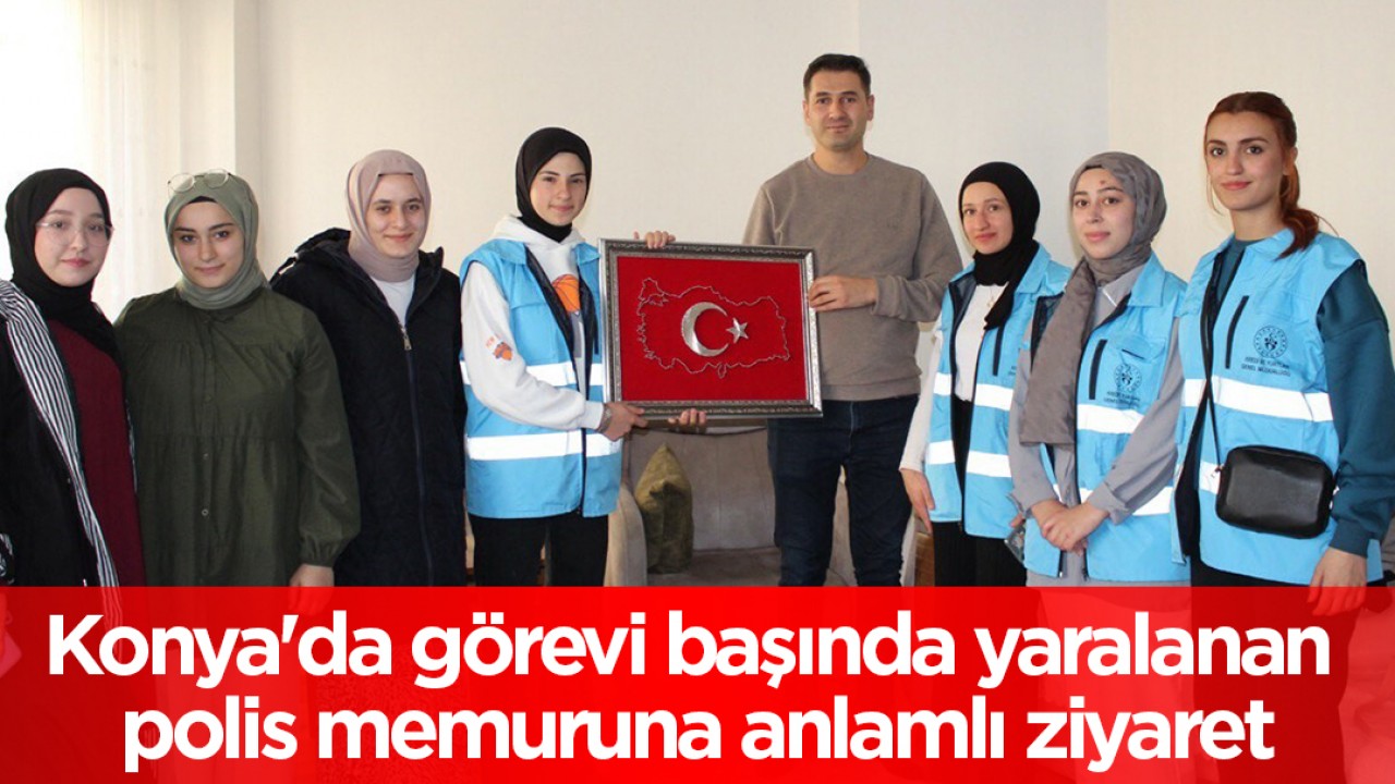 Konya’da görevi başında yaralanan polis memuruna anlamlı ziyaret