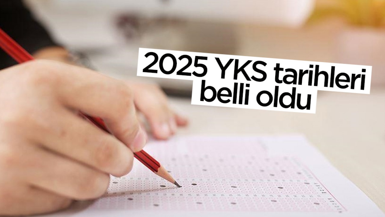 2025 YKS tarihleri belli oldu