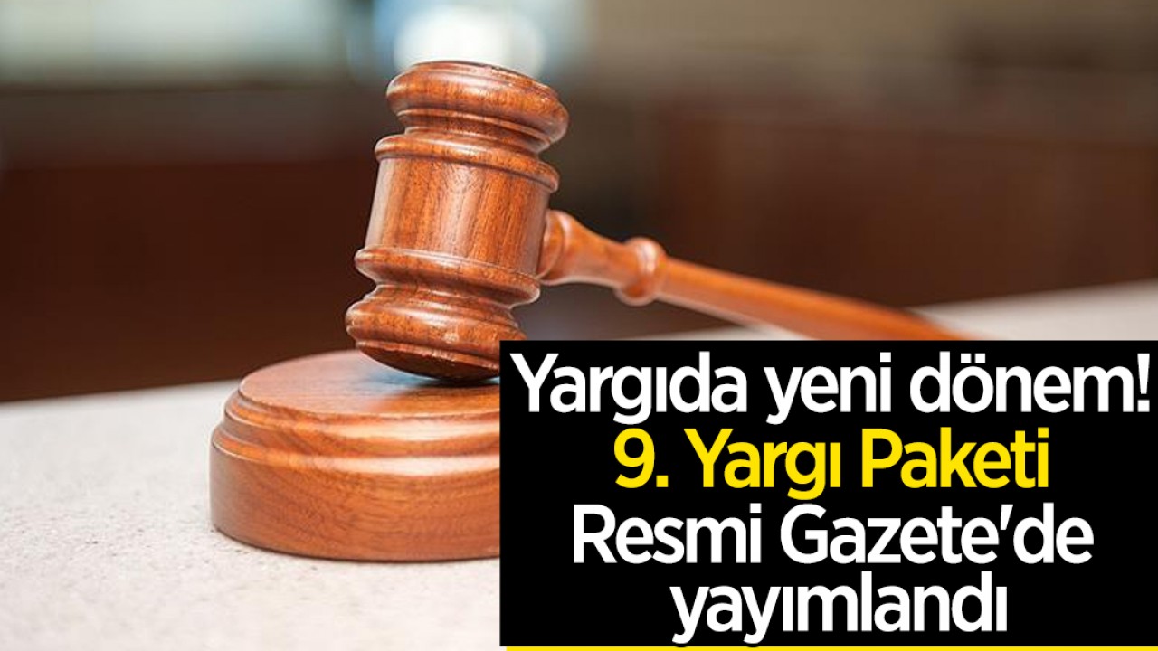 Yargıda yeni dönem! 9. Yargı Paketi Resmi Gazete’de yayımlandı