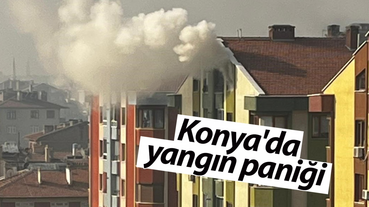 Konya’da yangın paniği