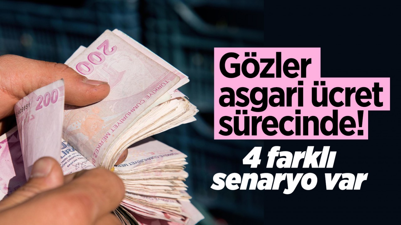 Gözler asgari ücret sürecinde! 4 farklı senaryo var