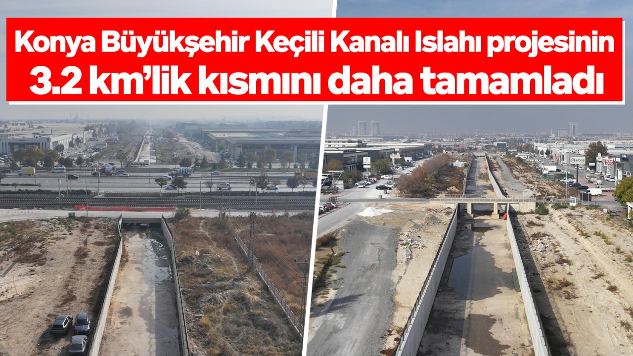 Konya Büyükşehir Keçili Kanalı Islahı projesinin 3.2 km’lik kısmını daha tamamladı