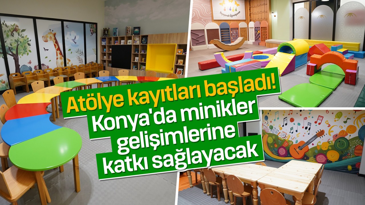 Atölye kayıtları başladı! Konya’da minikler gelişimlerine katkı sağlayacak