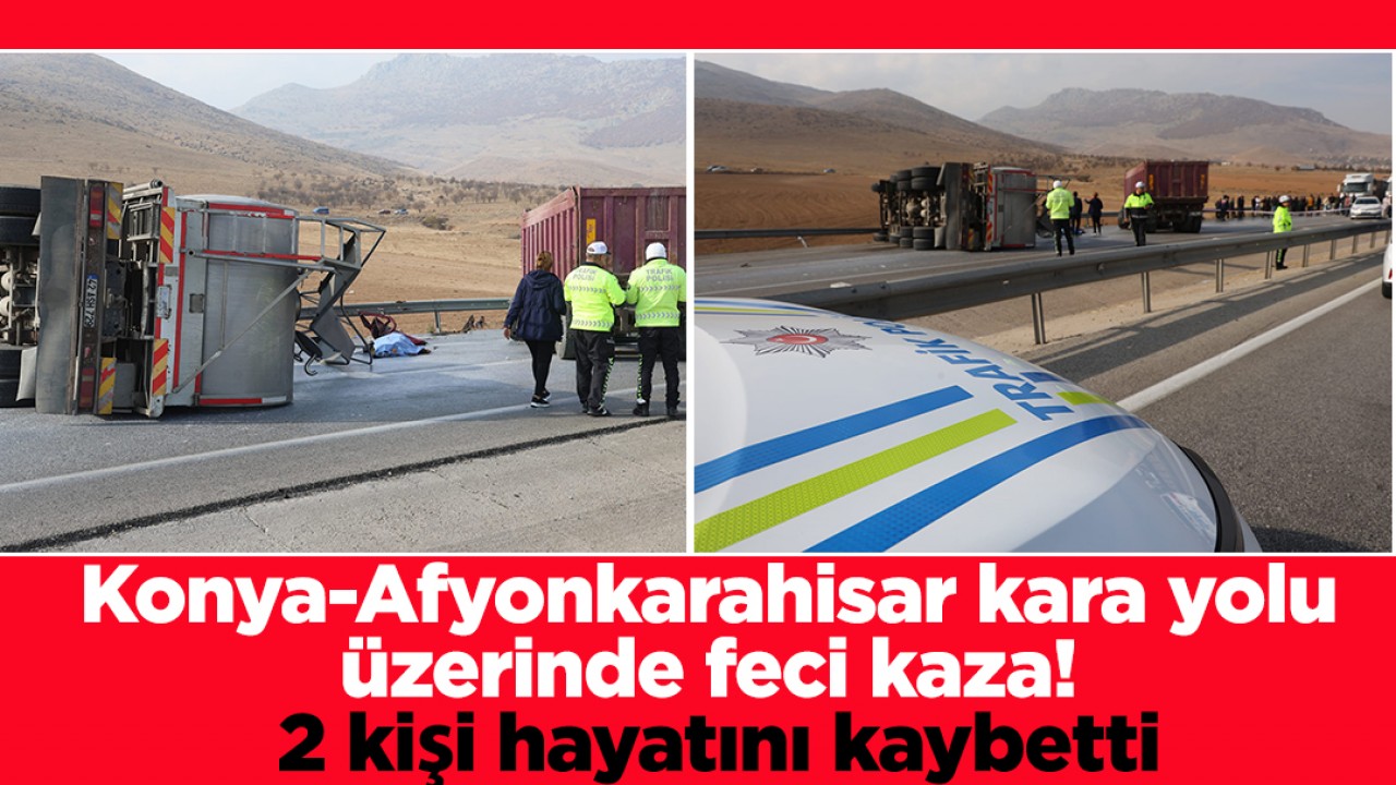 Konya-Afyonkarahisar kara yolu üzerinde feci kaza! 2 kişi hayatını kaybetti