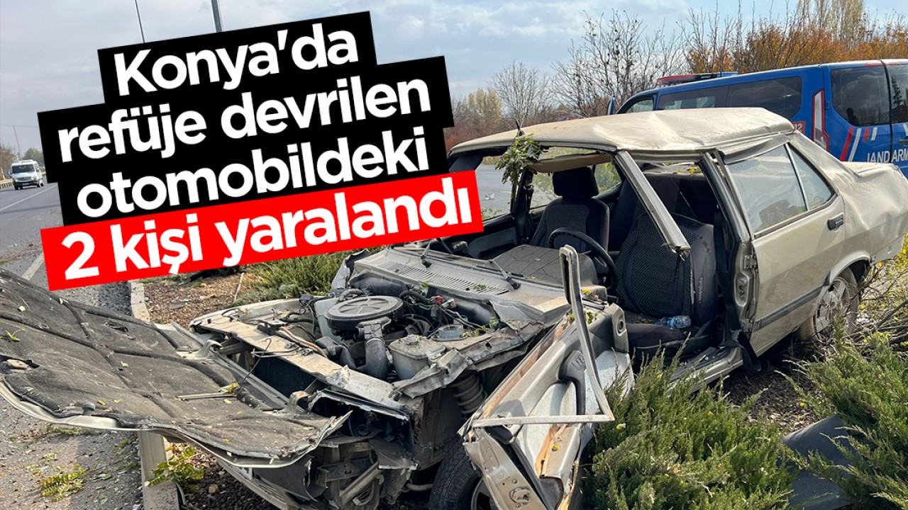 Konya’da refüje devrilen otomobildeki 2 kişi yaralandı