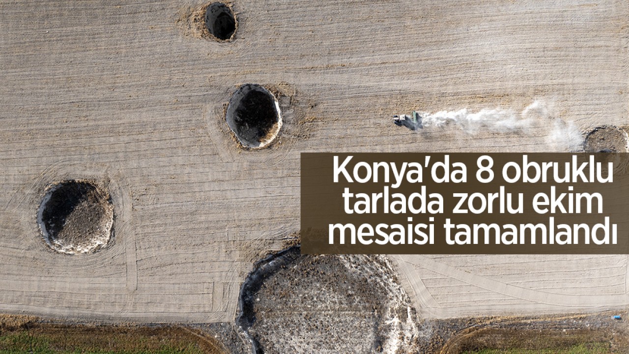 Konya'da 8 obruklu tarlada zorlu ekim mesaisi tamamlandı