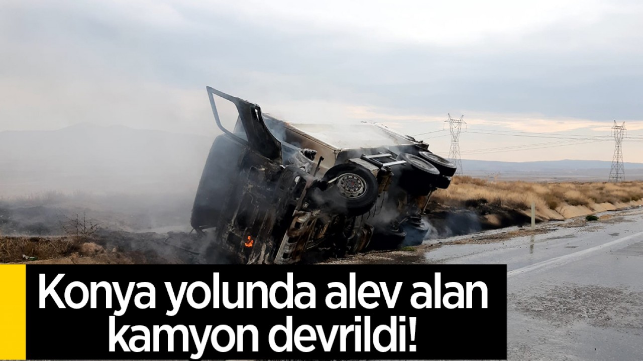 Konya yolunda alev alan kamyon devrildi!