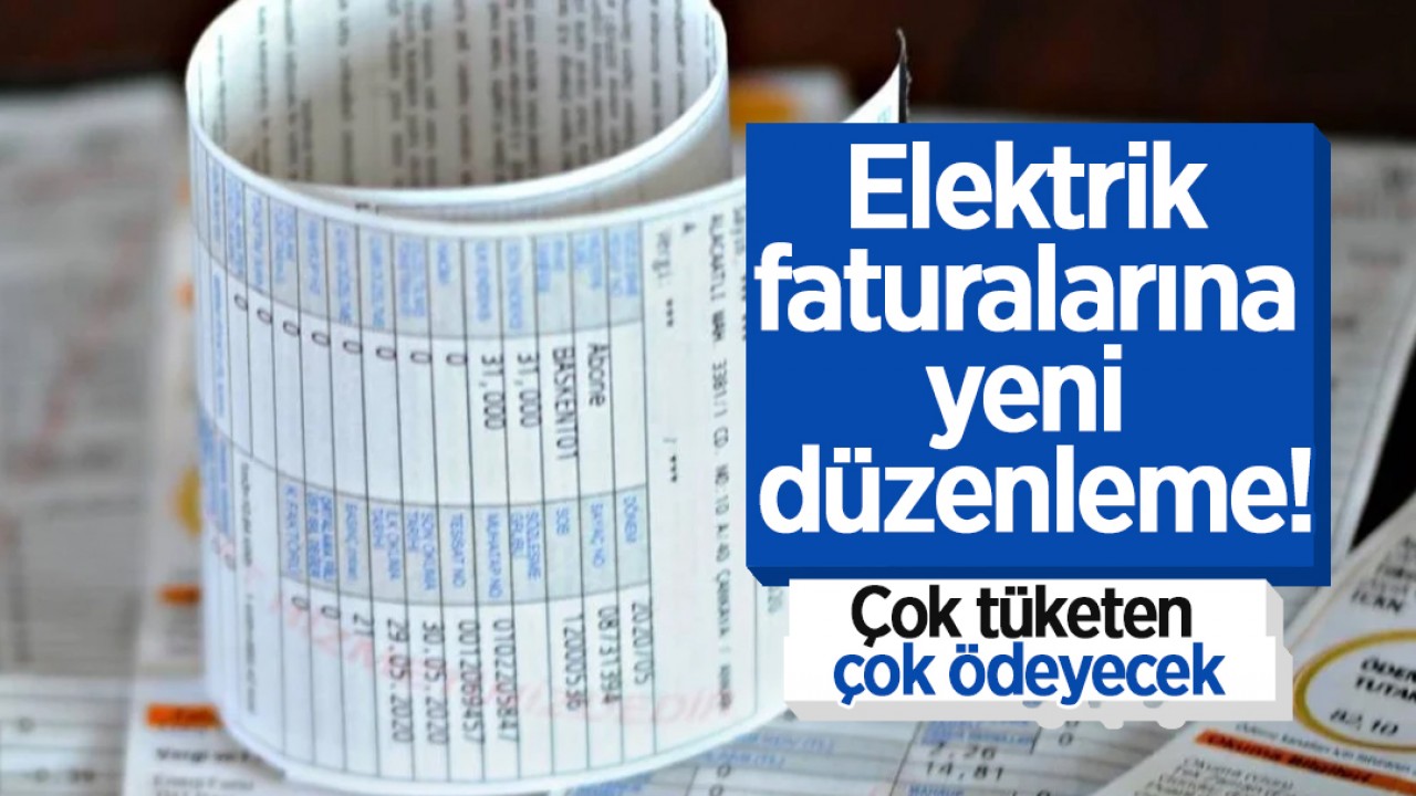 Elektrik faturalarına yeni düzenleme: Çok tüketen çok ödeyecek