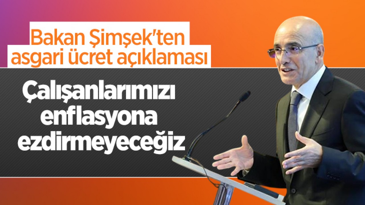 Bakan Şimşek’ten asgari ücret açıklaması: Çalışanlarımızı enflasyona ezdirmeyeceğiz