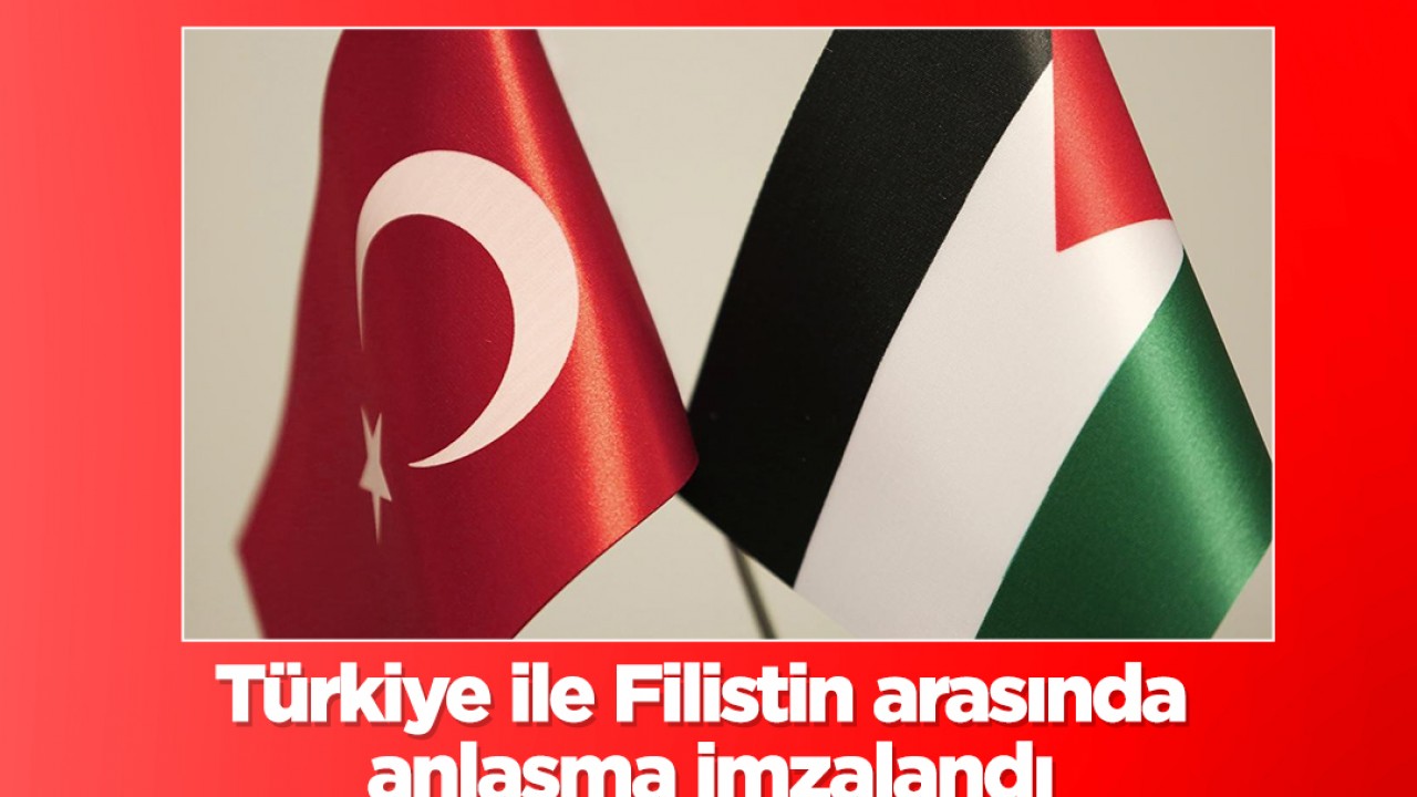 Türkiye ile Filistin arasında anlaşma imzalandı