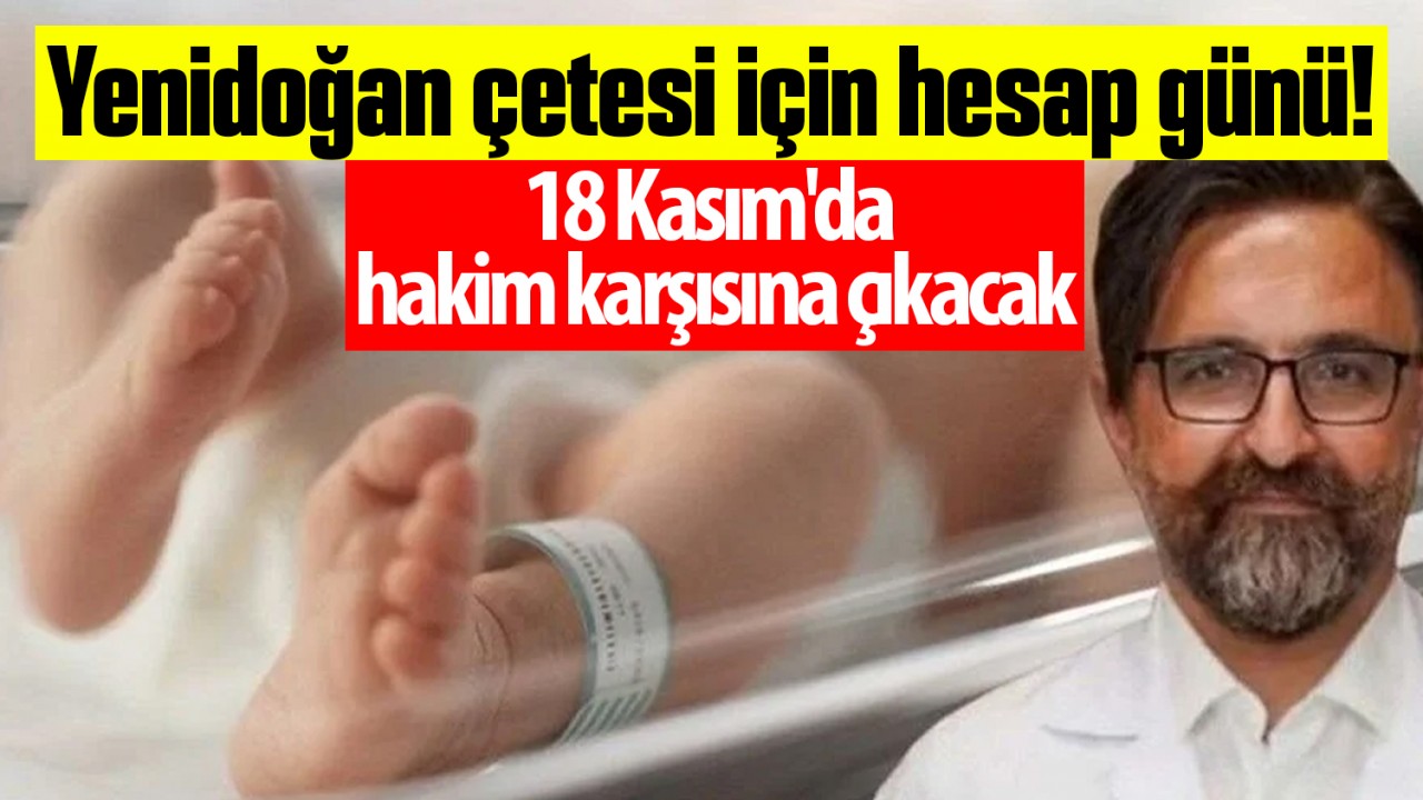 Yenidoğan çetesi için hesap günü! 18 Kasım’da hakim karşısına çıkacak