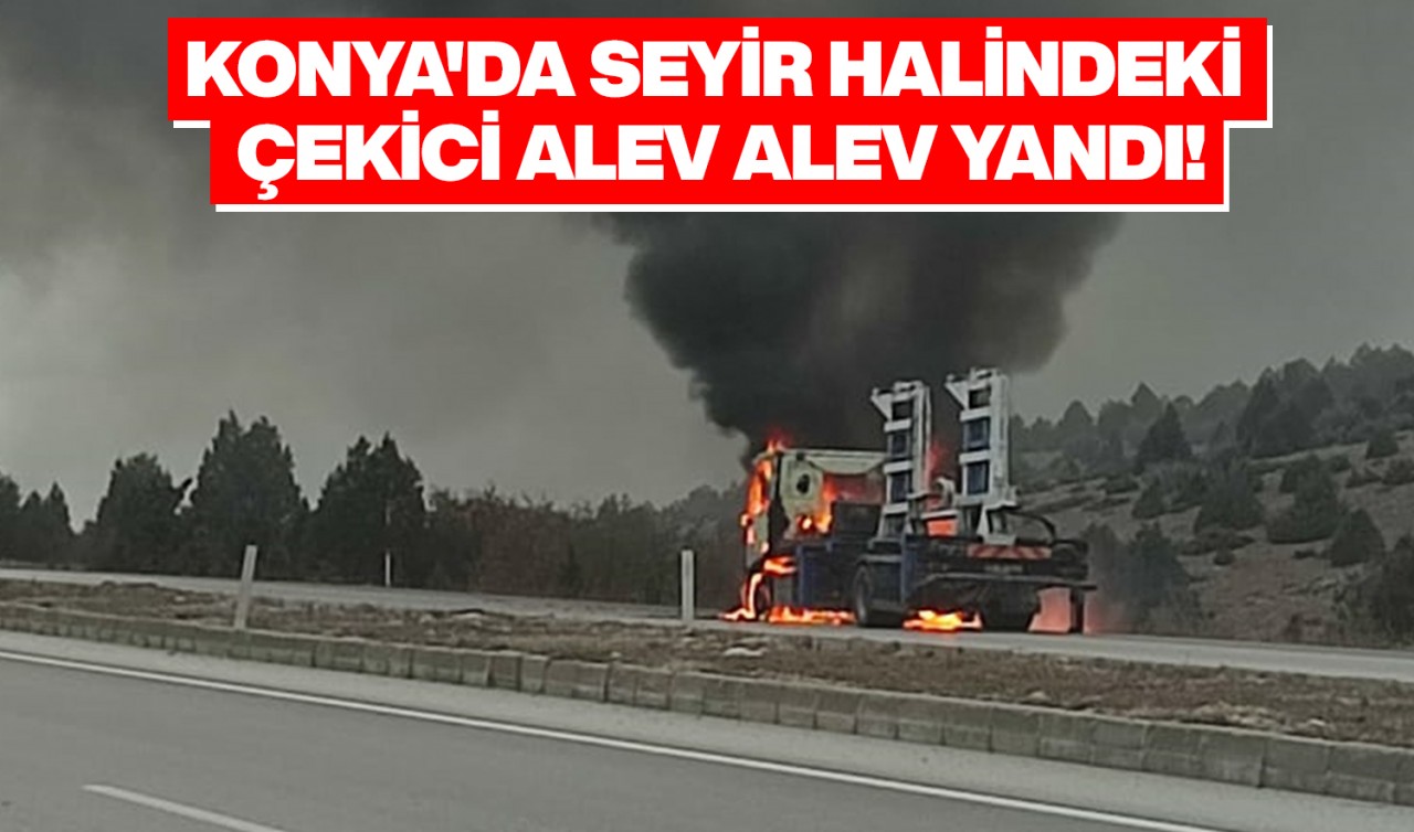 Konya'da seyir halindeki çekici alev alev yandı!