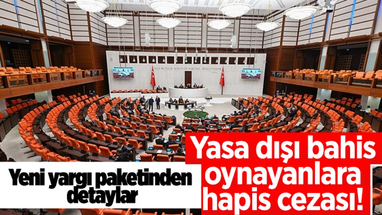 Yeni yargı paketinden detaylar: Yasa dışı bahis oynayanlara hapis cezası!