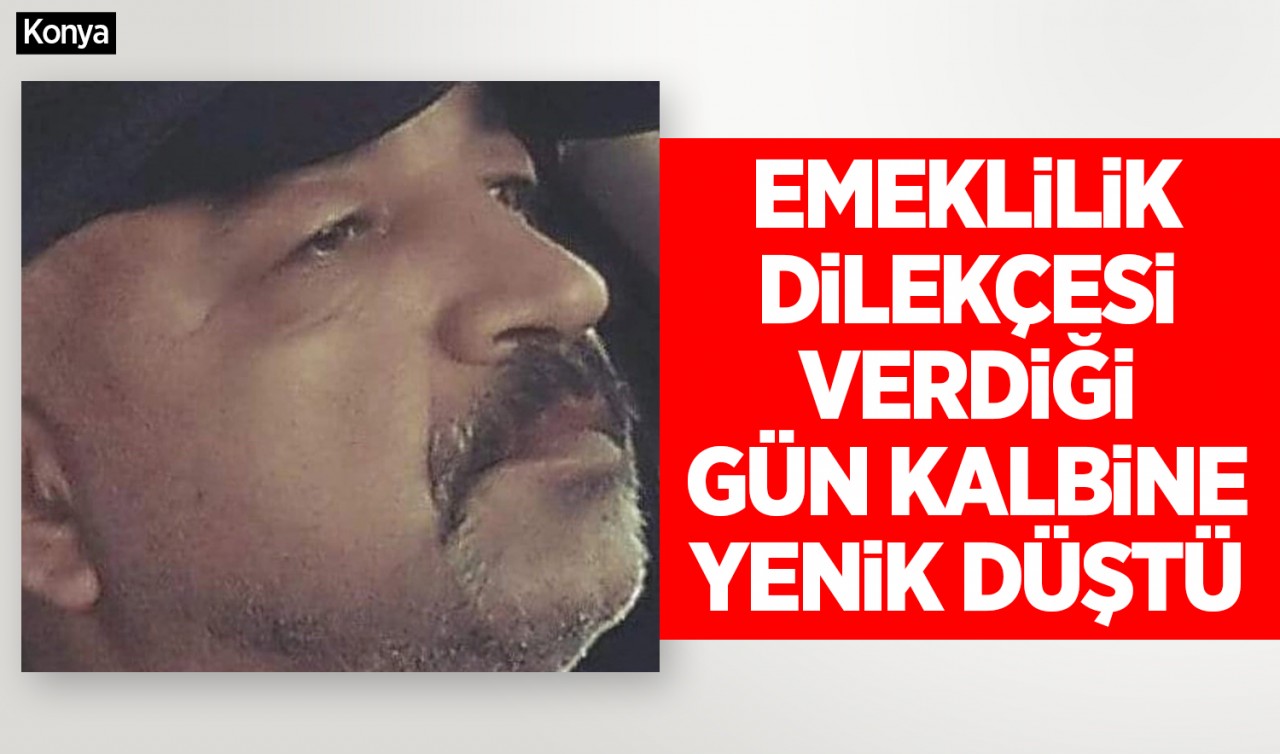 Yer Konya! Emeklilik dilekçesi verdiği gün kalbine yenik düştü