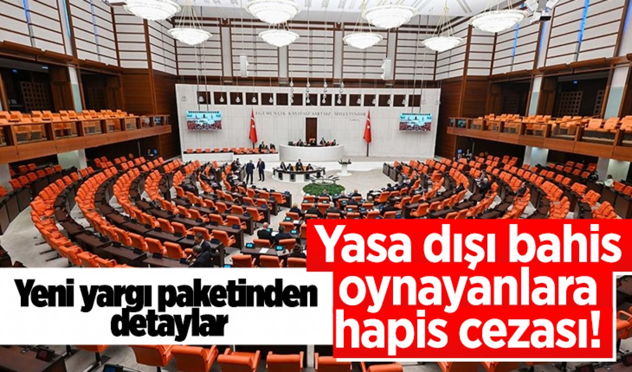 Yeni yargı paketinden detaylar: Yasa dışı bahis oynayanlara hapis cezası! 