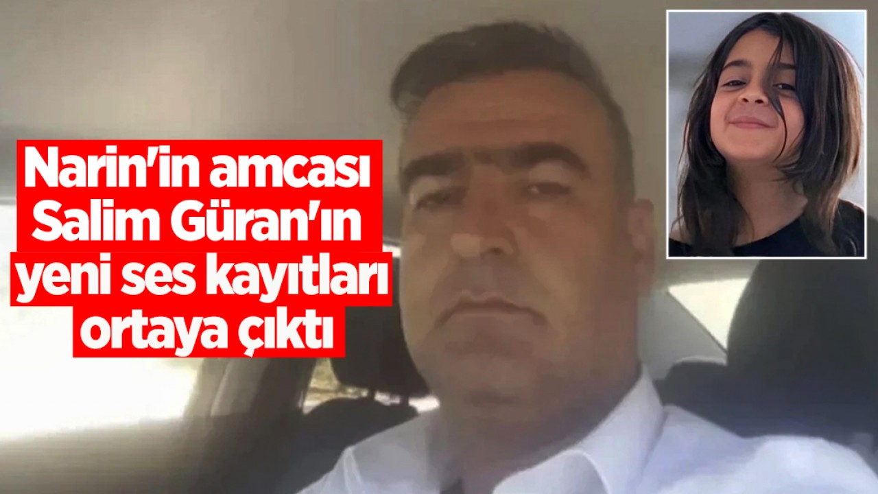 Narin’in amcası Salim Güran’ın yeni ses kayıtları ortaya çıktı