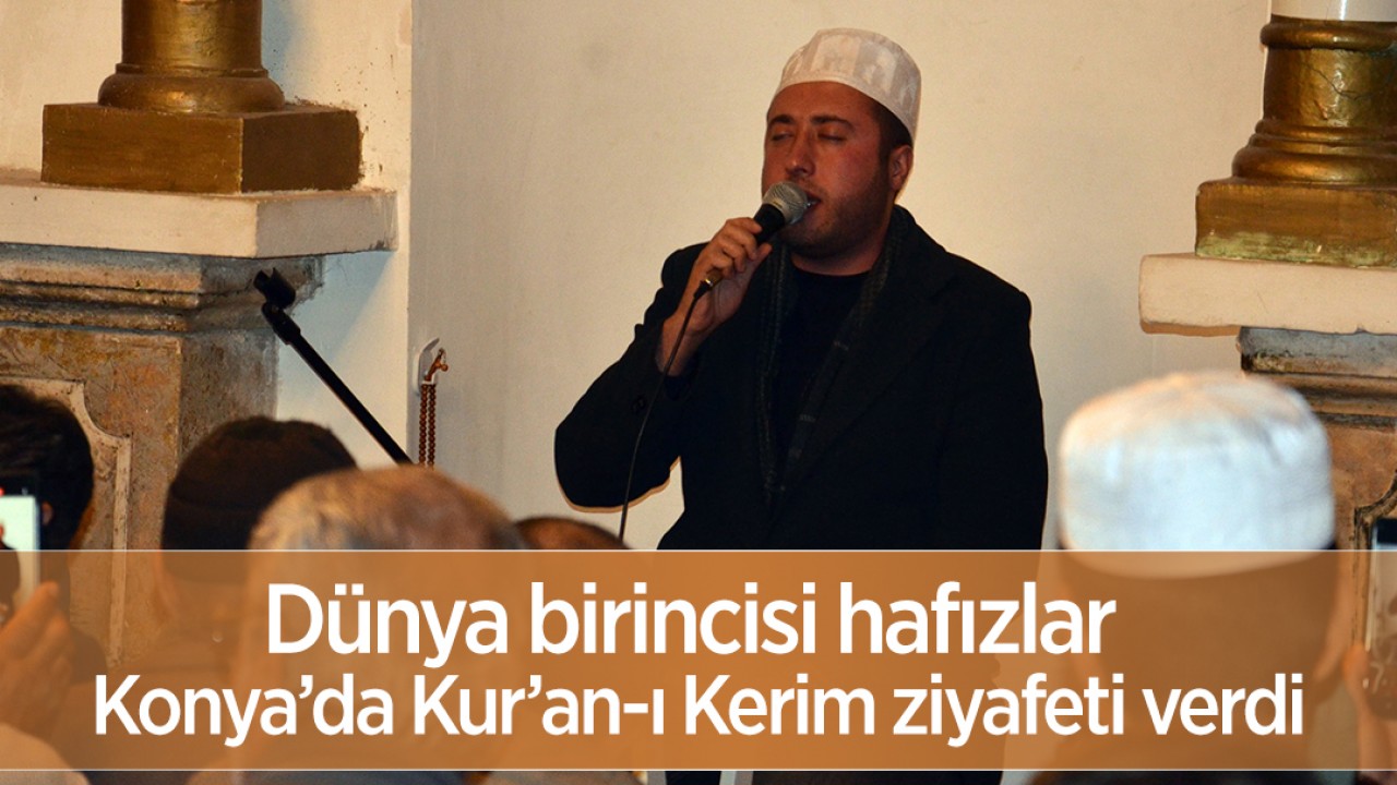 Dünya birincisi hafızlar Konya’da Kur’an-ı Kerim ziyafeti verdi