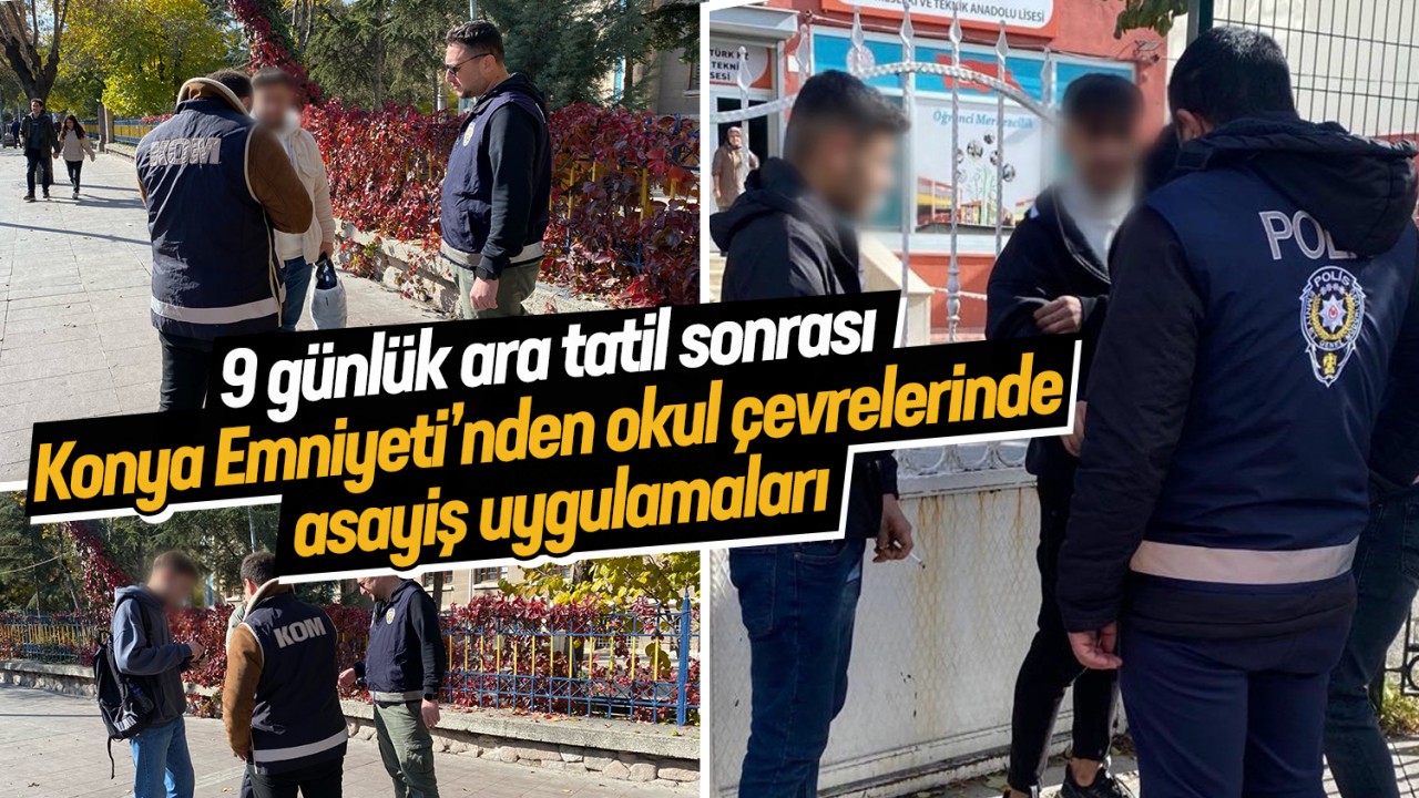 9 günlük ara tatil sonrası Konya Emniyeti’nden okul çevrelerinde asayiş uygulamaları yapıldı