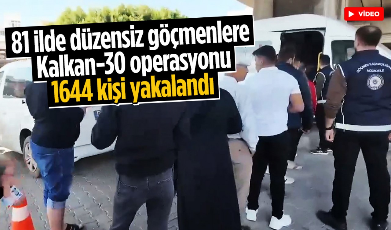 81 ilde düzensiz göçmenlere Kalkan-30 operasyonu: 1644 kişi yakalandı