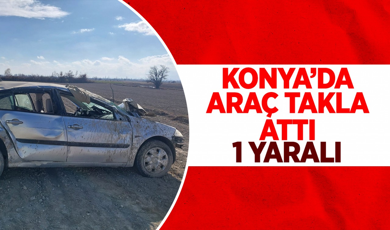 Konya'da araç takla attı: 1 yaralı