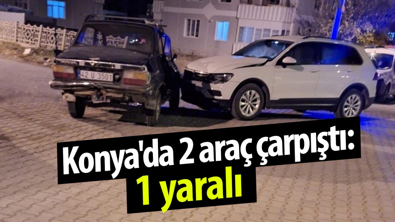 Konya’da 2 araç çarpıştı: 1 yaralı