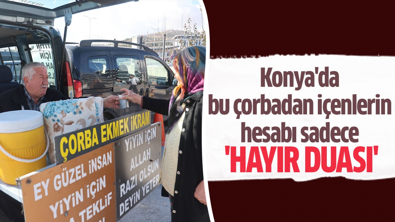 Konya’da bu çorbadan içenlerin hesabı sadece ’hayır duası’