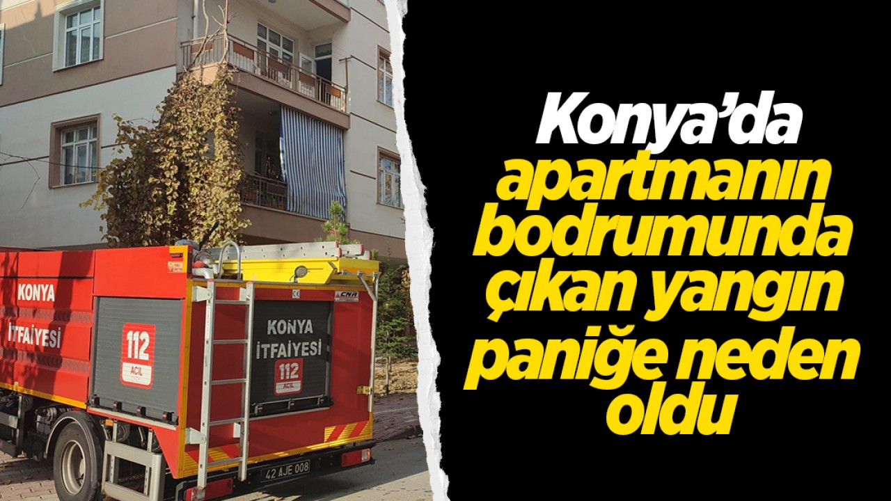 Konya’da apartmanın bodrumunda çıkan yangın paniğe neden oldu