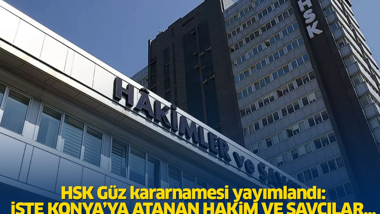 HSK Güz kararnamesi yayımlandı: İşte Konya’ya atanan hakim ve savcılar...