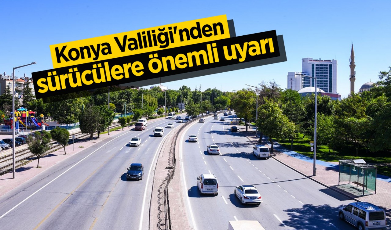 Konya Valiliği'nden sürücülere önemli uyarı