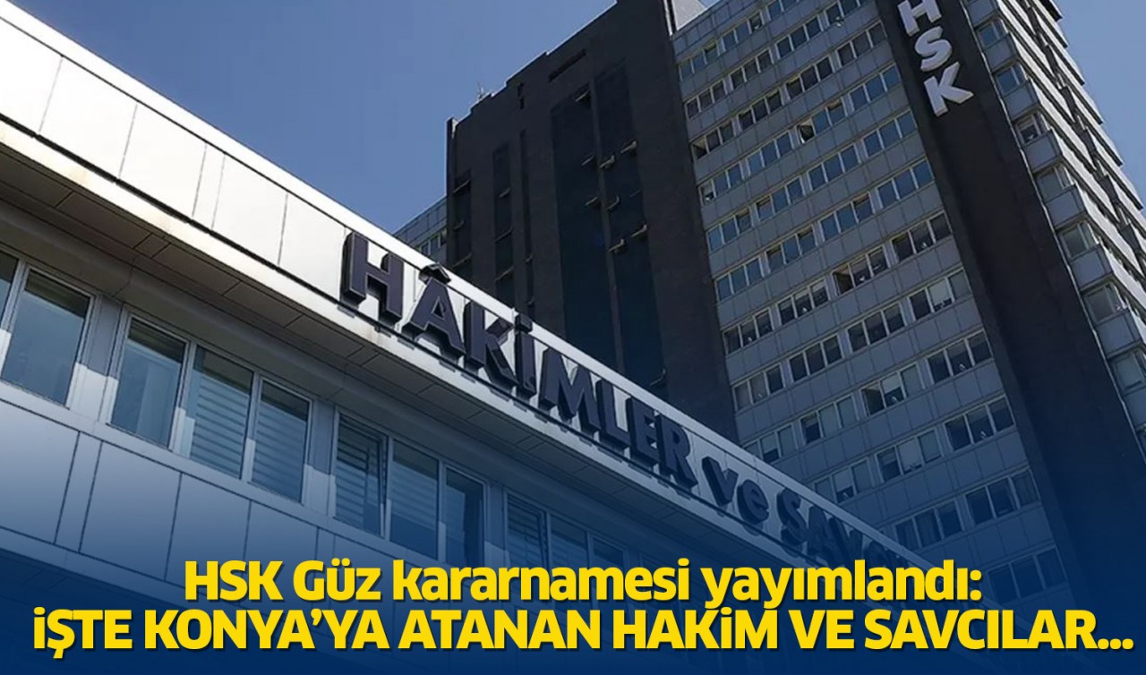 HSK Güz kararnamesi yayımlandı: İşte Konya'ya atanan hakim ve savcılar...