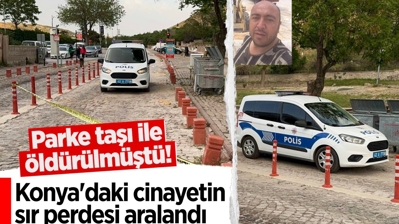 Parke taşı ile öldürülmüştü! Konya’daki cinayetin sır perdesi aralandı