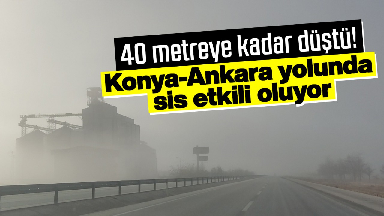 Konya-Ankara yolunda yoğun sis! Görüş mesafesi 40 metreye kadar düştü