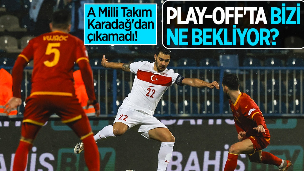 A Milli Takım Karadağ'dan çıkamadı! Play-off'ta bizi ne bekliyor?