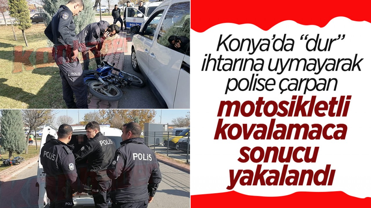 Konya’da “dur” ihtarına uymayarak polise çarpan motosikletli kovalamaca sonucu yakalandı