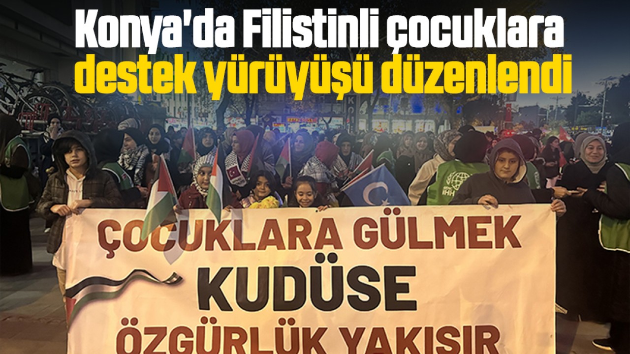 Konya'da Filistinli çocuklara destek yürüyüşü düzenlendi