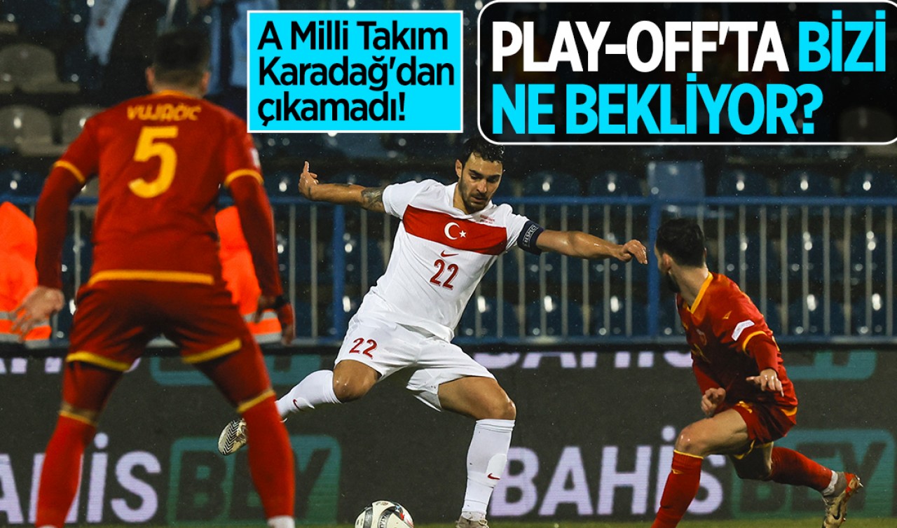 A Milli Takım Karadağ'dan çıkamadı! Play-off'ta bizi ne bekliyor?